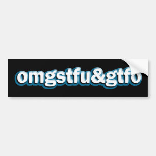 OMG STFU & GTFO BUMPERSTICKER