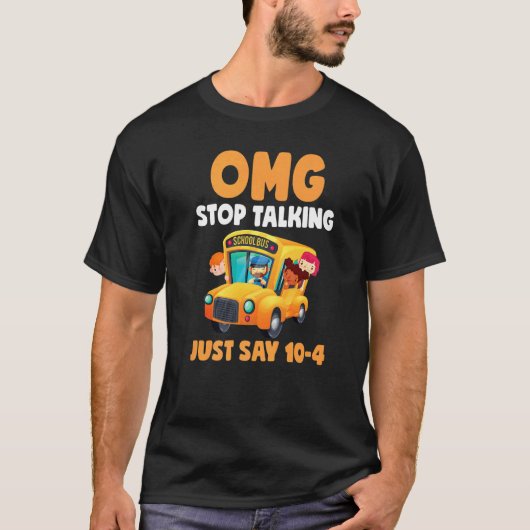 Omg Stop Talking Just Say 10 4 School Bus Driver T-shirt (Voorkant)