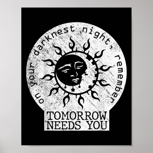 On Your Darkest Night Remember Tomorrow Needs You  Poster (Voorkant)