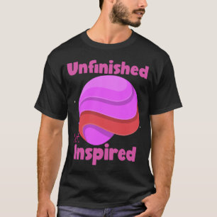 Onafgemaakt Maar Geïnspireerd Creatief Hobby Chaos T-shirt