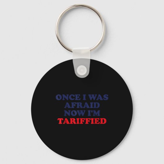 Once I Was Afraid Now I'm Tariffied Funny Quote  Sleutelhanger (Voorkant)