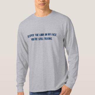 Ondanks de blik op mijn gezicht praat je nog steed t-shirt