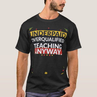 Onderbetaald Overgekwalificeerd Lesgeven Anyway T- T-shirt