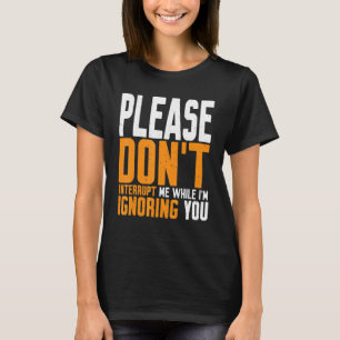 Onderbreek me alsjeblieft niet terwijl ik je negee t-shirt