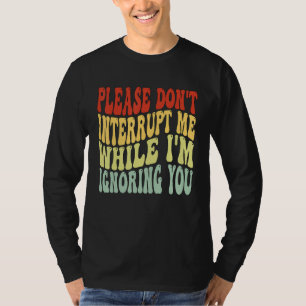 Onderbreek me alsjeblieft niet terwijl ik je negee t-shirt