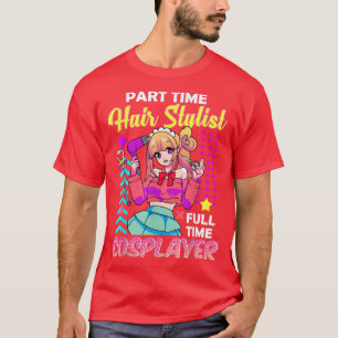 Onderdeeltijdhaar Stylist Full Time Cosplayer Cosp T-shirt