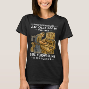 Onderschat nooit een oude man die met hout werkt t-shirt