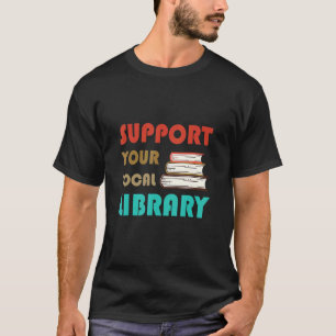 Ondersteun uw  bibliotheek van de Lokale Bibliothe T-shirt