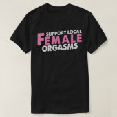 Ondersteuning lokale Vrouw orgasmes grappig cadeau T-shirt (Design voorkant)
