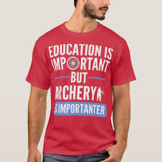 Onderwijs is belangrijk, maar Archery is belangrij T-shirt