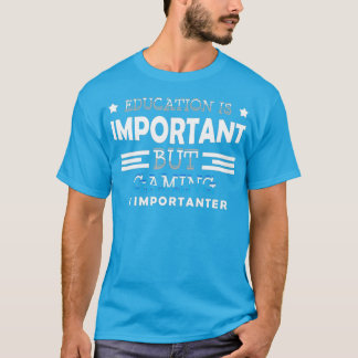 Onderwijs is belangrijk, maar games zijn belangrij t-shirt