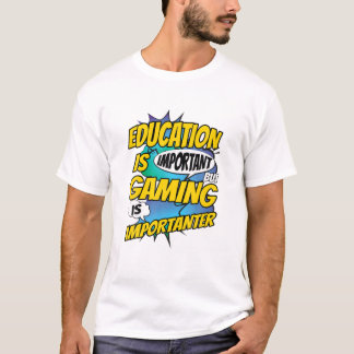 Onderwijs is belangrijk, maar games zijn belangrij t-shirt