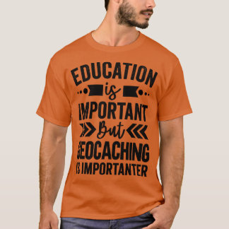 Onderwijs is belangrijk, maar geocaching is belang t-shirt