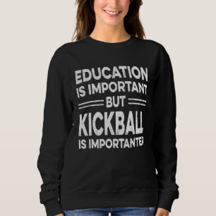 Onderwijs is belangrijk, maar kickbal is belangrij trui