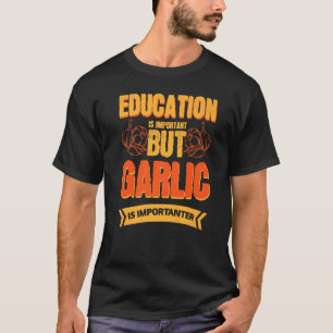 Onderwijs is belangrijk, maar knoflook is belangri t-shirt