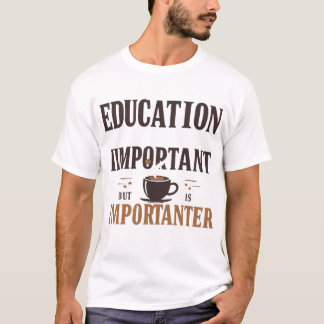 Onderwijs is belangrijk, maar koffie is belangrijk t-shirt