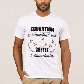 Onderwijs is belangrijk, maar koffie is belangrijk t-shirt