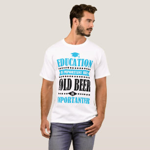 onderwijs is belangrijk , maar koud bier is belang t-shirt