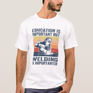 onderwijs is belangrijk , maar lassen is belangrij t-shirt