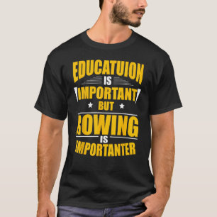 Onderwijs is belangrijk, maar roeien is belangrijk t-shirt
