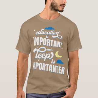 Onderwijs is belangrijk, maar slaap is belangrijk  t-shirt