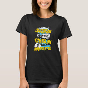 Onderwijs is belangrijk, maar triathlon is belangr t-shirt