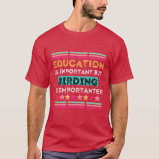 Onderwijs is belangrijk, maar vogels zijn belangri t-shirt