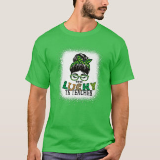 One Lucky TK Teacher Bleached Messy Bun St Patrick T-shirt