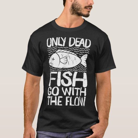 Only Dead Fish Go With Flow Motivational Quote T-shirt (Voorkant)