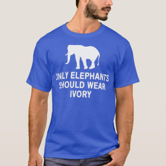 Only elephants should wear ivory 2 t-shirt