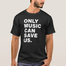 Only Music Can Save Us T-shirt