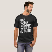 Only Sugar Mommy can fix my Future   T-shirt (Voorkant volledig)