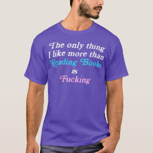 Only thing I like more than reading books and T-shirt