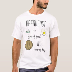 Ontbijten is een soort voedsel, geen tijd van dag t-shirt