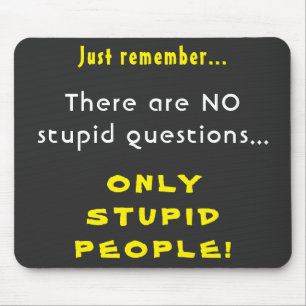 Onthoud geen domme vragen, alleen domme mensen muismat
