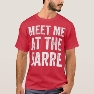 Ontmoet me bij het barre Barre-gezegde T-shirt