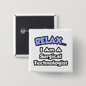 Ontspan ... Ik ben een chirurgisch Technoloog Vierkante Button 5,1 Cm (Voorkant /achterkant)