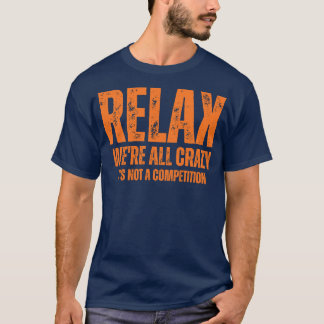 Ontspan, we zijn allemaal gek, het is geen competi t-shirt
