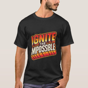 Ontsteek je dromen: maak het onmogelijke mogelijk t-shirt