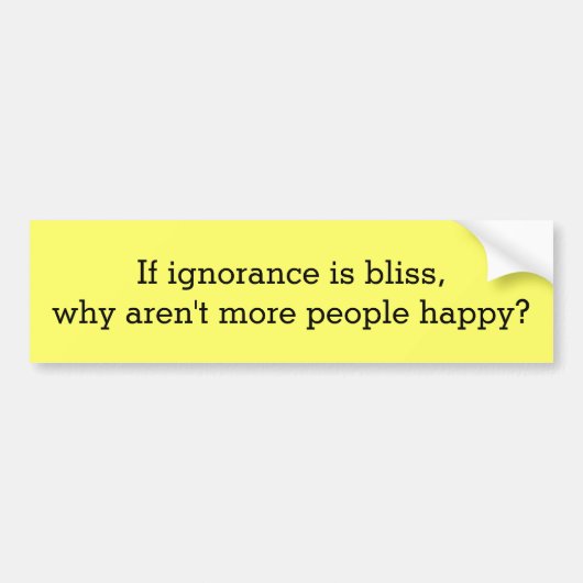Onwetendheid is Bliss... Bumpersticker (Voorkant)