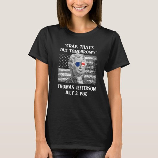 Onzin dat morgen moet Thomas Jefferson 4 juli T-shirt (Voorkant)