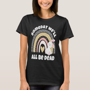 Ooit zullen we allemaal dood zijn t-shirt