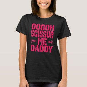Ooooh Scissor me papa 1 T-shirt