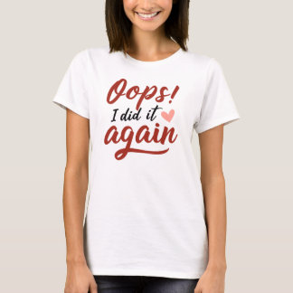 Oops, I Did It Again T-shirt