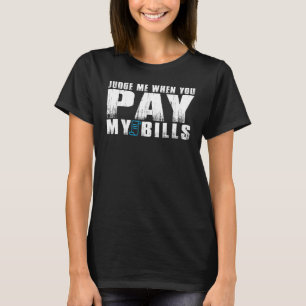 Oordeel me als je mijn rekeningen betaalt vrouwen t-shirt