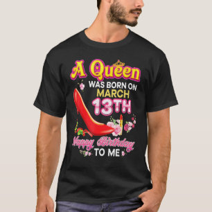Op 13 maart werd een koningin geboren, 13e gelukki t-shirt