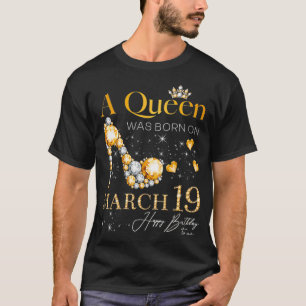 Op 19 maart, 19 maart, werd een koningin geboren t-shirt