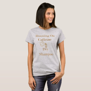 Op Caffeine en Dry Shampoo-shirt T-shirt