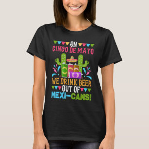 Op Cinco de Mayo Drinken we bier uit Mexi blikjes T-shirt