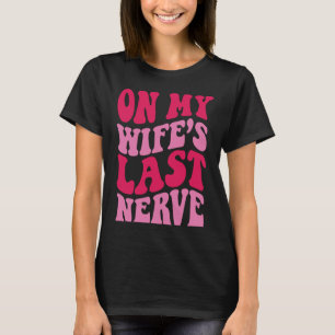 Op de laatste Nerve 1 van mijn vrouw T-shirt